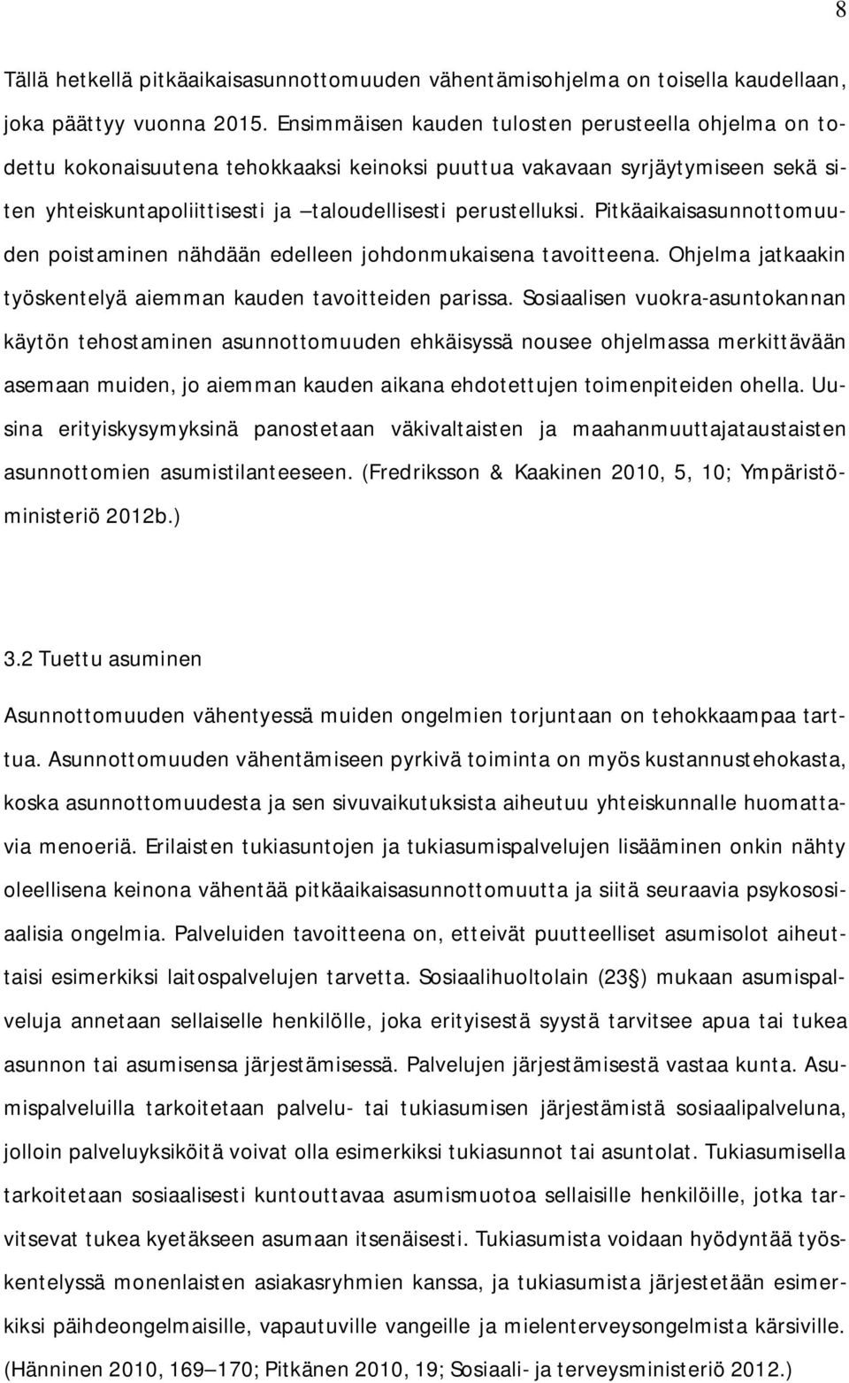 Pitkäaikaisasunnottomuuden poistaminen nähdään edelleen johdonmukaisena tavoitteena. Ohjelma jatkaakin työskentelyä aiemman kauden tavoitteiden parissa.