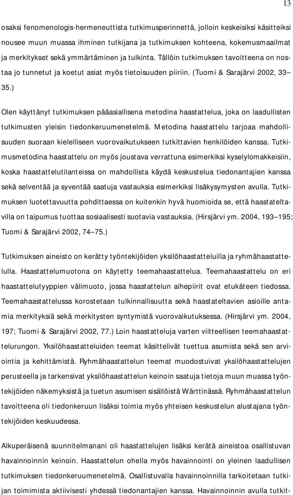 ) Olen käyttänyt tutkimuksen pääasiallisena metodina haastattelua, joka on laadullisten tutkimusten yleisin tiedonkeruumenetelmä.