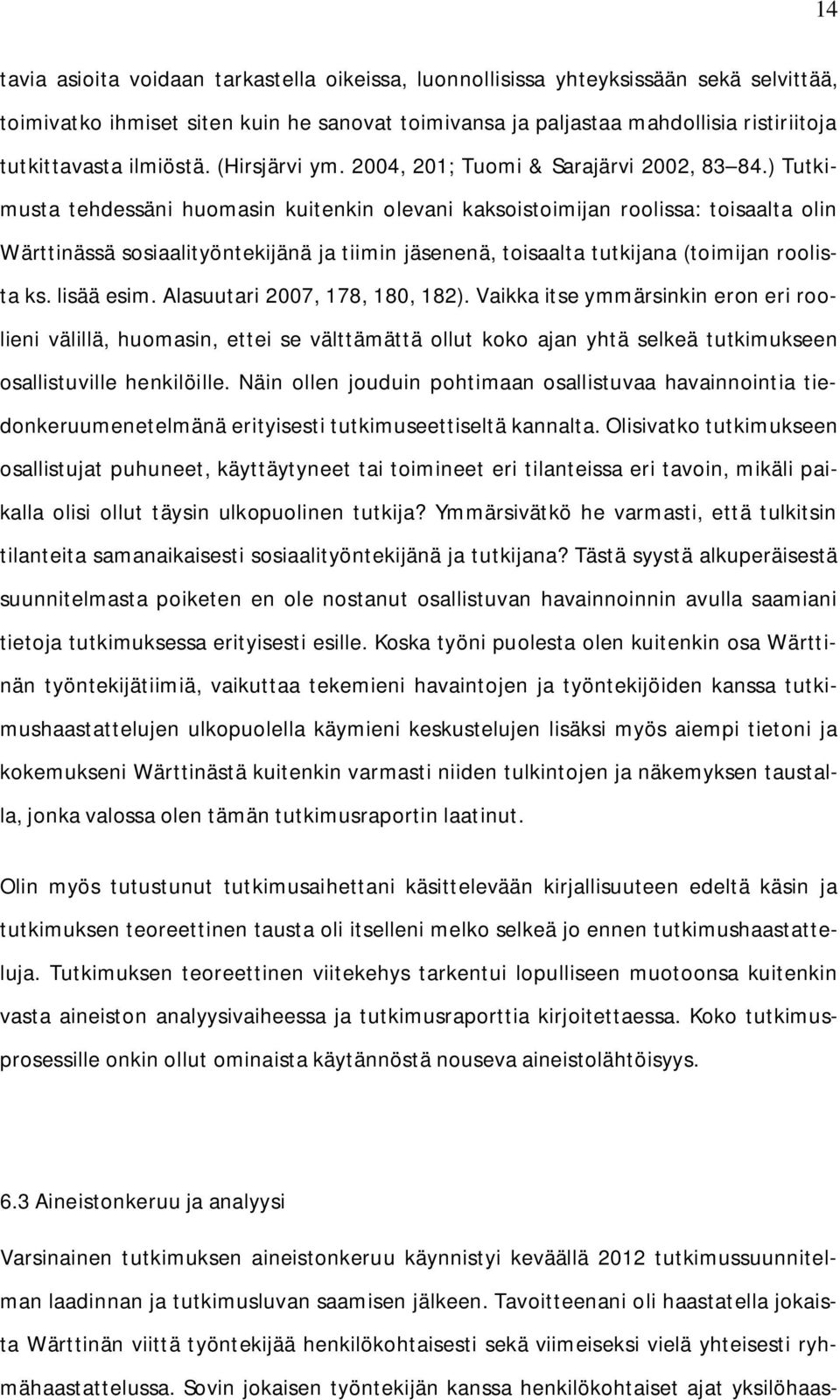 ) Tutkimusta tehdessäni huomasin kuitenkin olevani kaksoistoimijan roolissa: toisaalta olin Wärttinässä sosiaalityöntekijänä ja tiimin jäsenenä, toisaalta tutkijana (toimijan roolista ks. lisää esim.