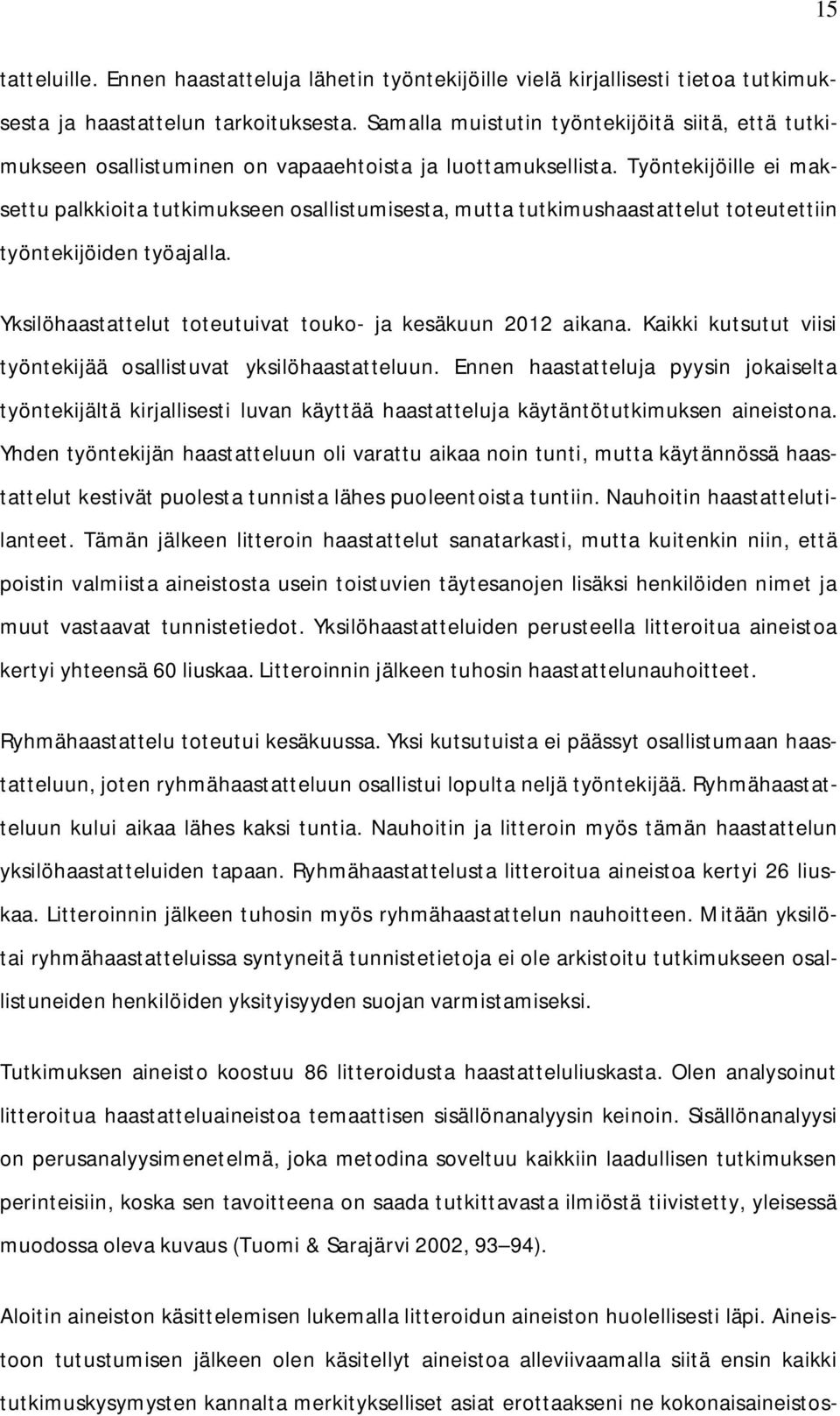 Työntekijöille ei maksettu palkkioita tutkimukseen osallistumisesta, mutta tutkimushaastattelut toteutettiin työntekijöiden työajalla. Yksilöhaastattelut toteutuivat touko- ja kesäkuun 2012 aikana.