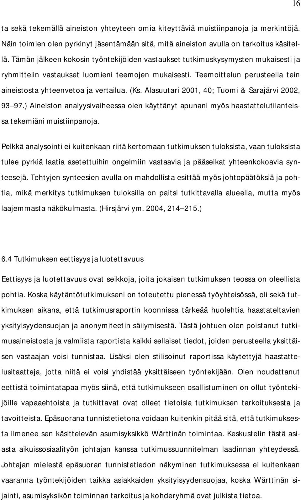 Teemoittelun perusteella tein aineistosta yhteenvetoa ja vertailua. (Ks. Alasuutari 2001, 40; Tuomi & Sarajärvi 2002, 93 97.