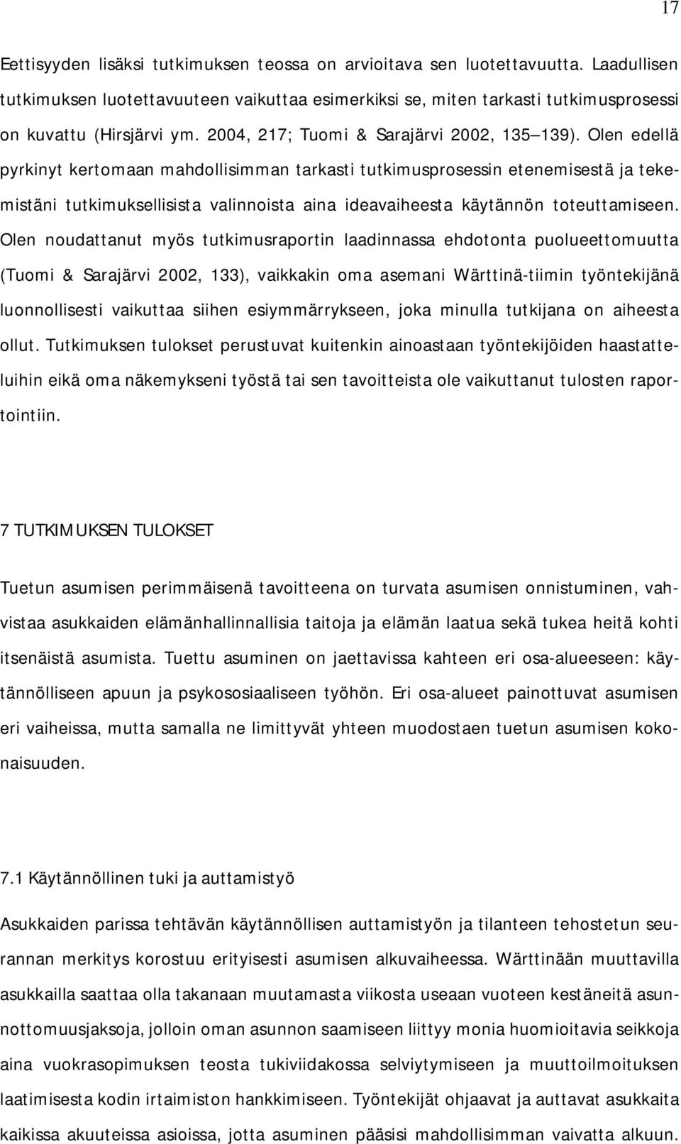 Olen edellä pyrkinyt kertomaan mahdollisimman tarkasti tutkimusprosessin etenemisestä ja tekemistäni tutkimuksellisista valinnoista aina ideavaiheesta käytännön toteuttamiseen.