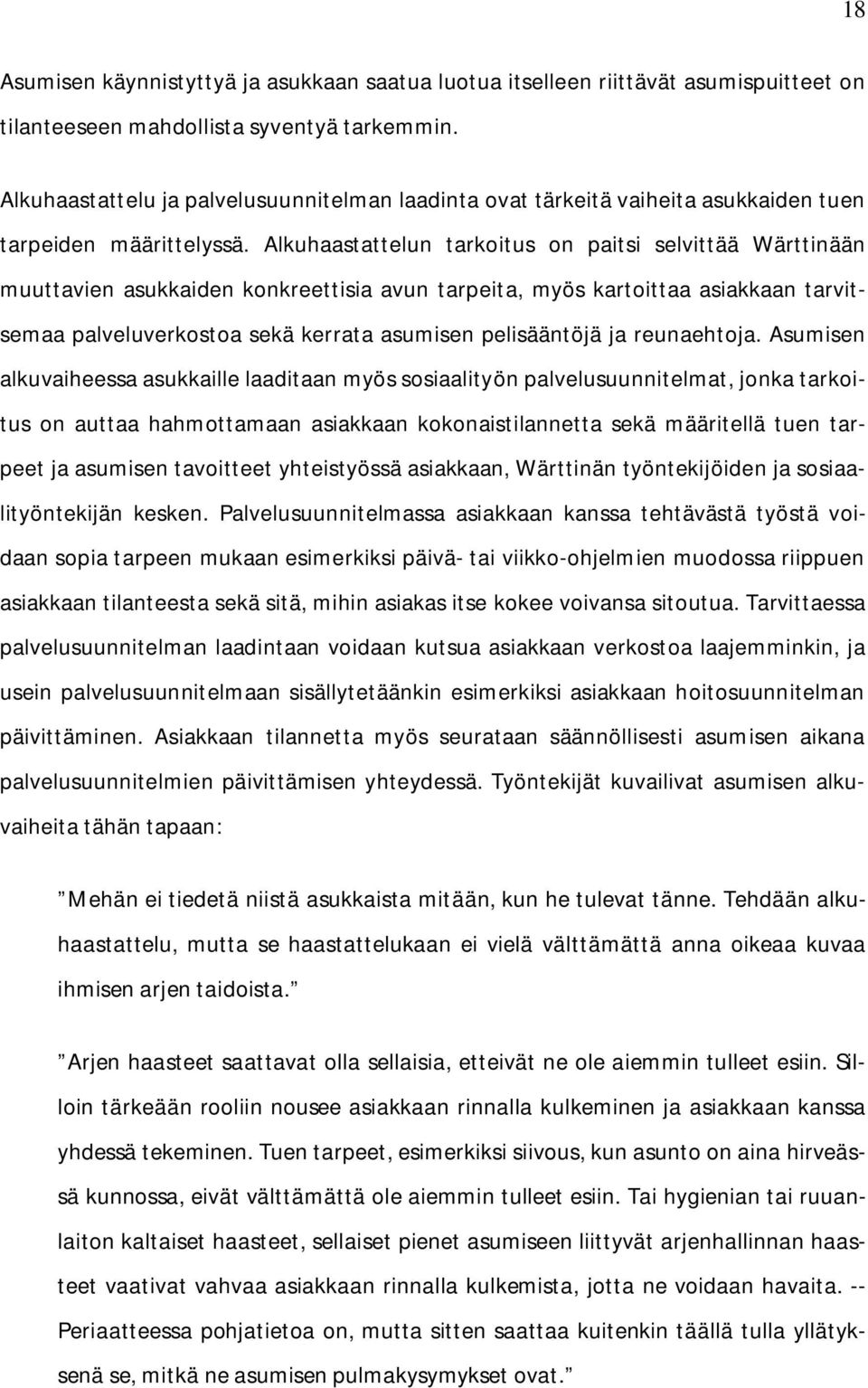 Alkuhaastattelun tarkoitus on paitsi selvittää Wärttinään muuttavien asukkaiden konkreettisia avun tarpeita, myös kartoittaa asiakkaan tarvitsemaa palveluverkostoa sekä kerrata asumisen pelisääntöjä