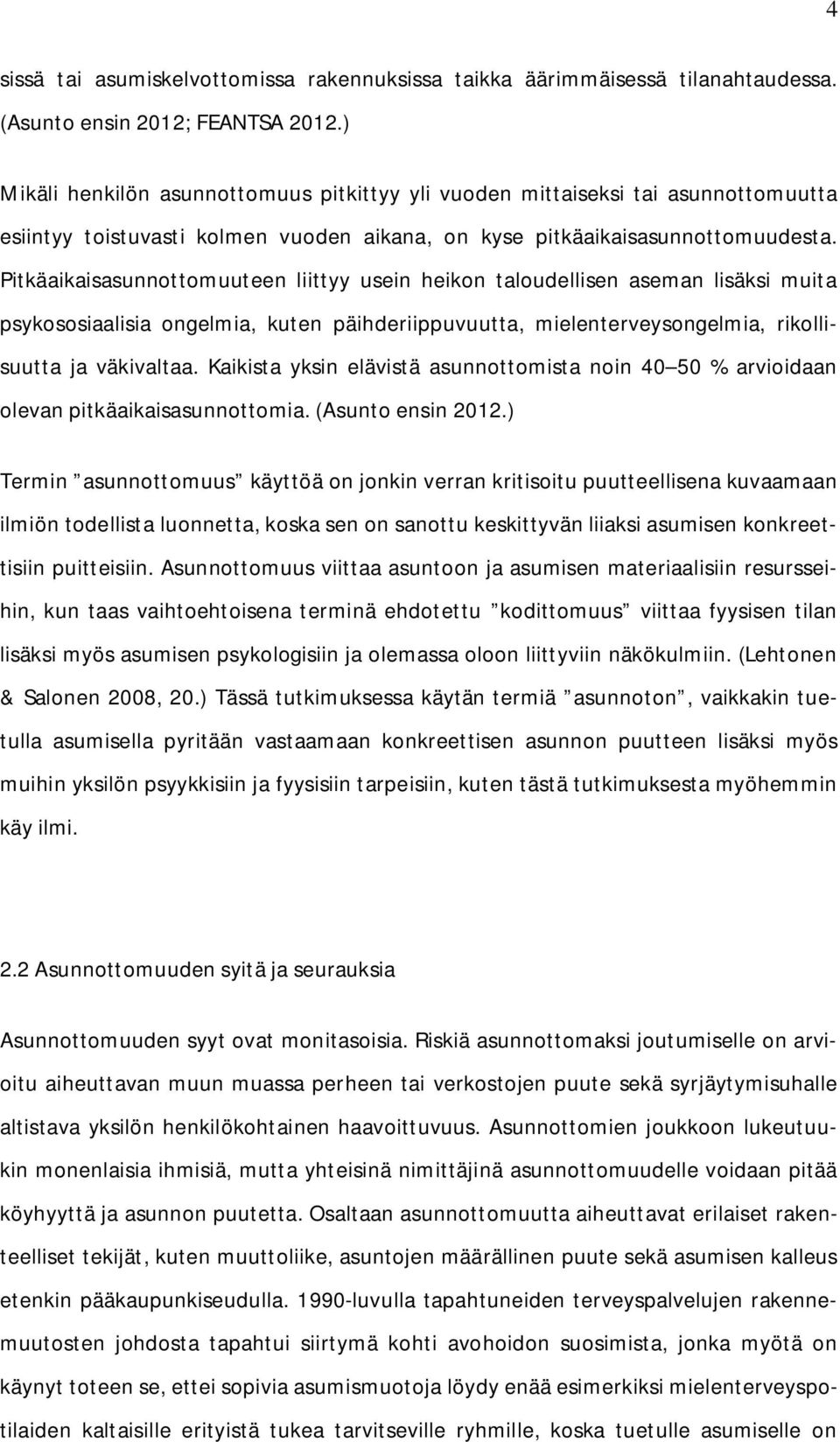 Pitkäaikaisasunnottomuuteen liittyy usein heikon taloudellisen aseman lisäksi muita psykososiaalisia ongelmia, kuten päihderiippuvuutta, mielenterveysongelmia, rikollisuutta ja väkivaltaa.