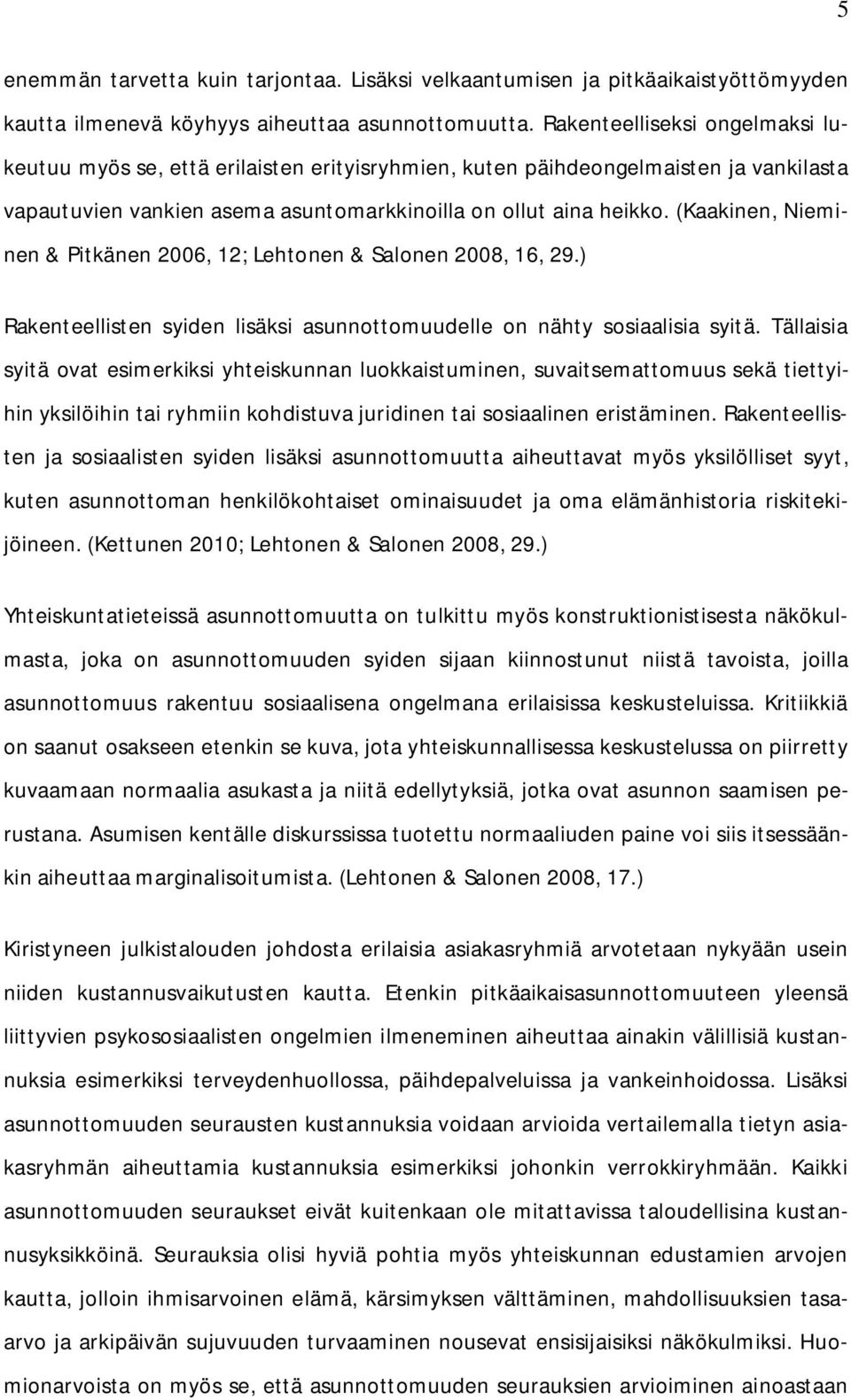 (Kaakinen, Nieminen & Pitkänen 2006, 12; Lehtonen & Salonen 2008, 16, 29.) Rakenteellisten syiden lisäksi asunnottomuudelle on nähty sosiaalisia syitä.