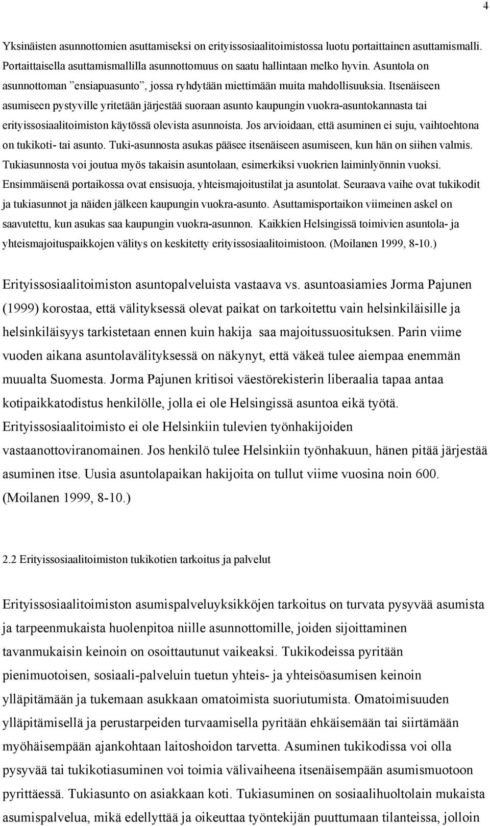 Itsenäiseen asumiseen pystyville yritetään järjestää suoraan asunto kaupungin vuokra-asuntokannasta tai erityissosiaalitoimiston käytössä olevista asunnoista.