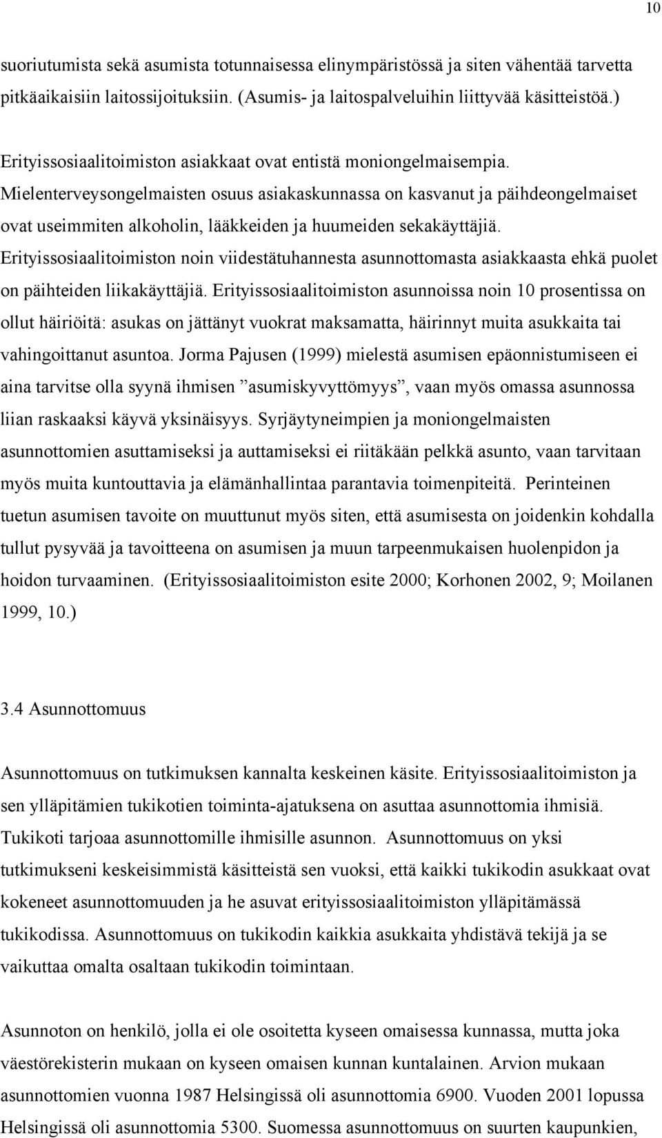 Mielenterveysongelmaisten osuus asiakaskunnassa on kasvanut ja päihdeongelmaiset ovat useimmiten alkoholin, lääkkeiden ja huumeiden sekakäyttäjiä.