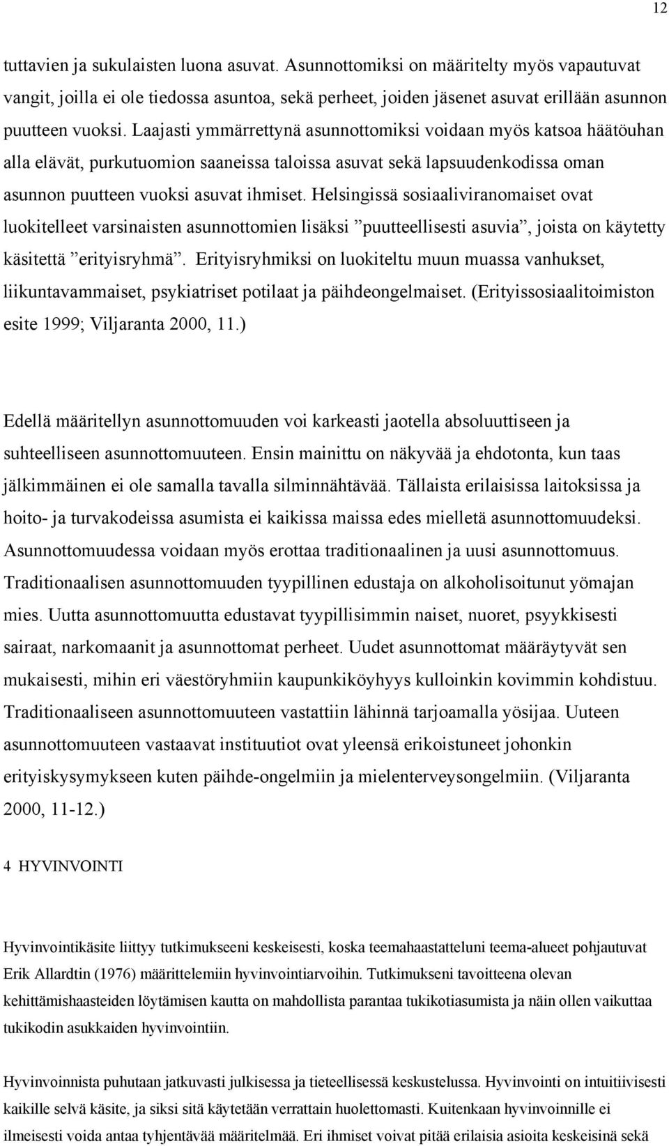 Helsingissä sosiaaliviranomaiset ovat luokitelleet varsinaisten asunnottomien lisäksi puutteellisesti asuvia, joista on käytetty käsitettä erityisryhmä.