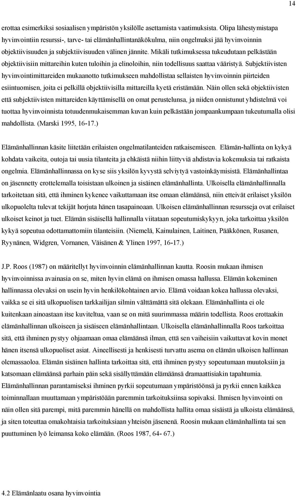 Mikäli tutkimuksessa tukeudutaan pelkästään objektiivisiin mittareihin kuten tuloihin ja elinoloihin, niin todellisuus saattaa vääristyä.