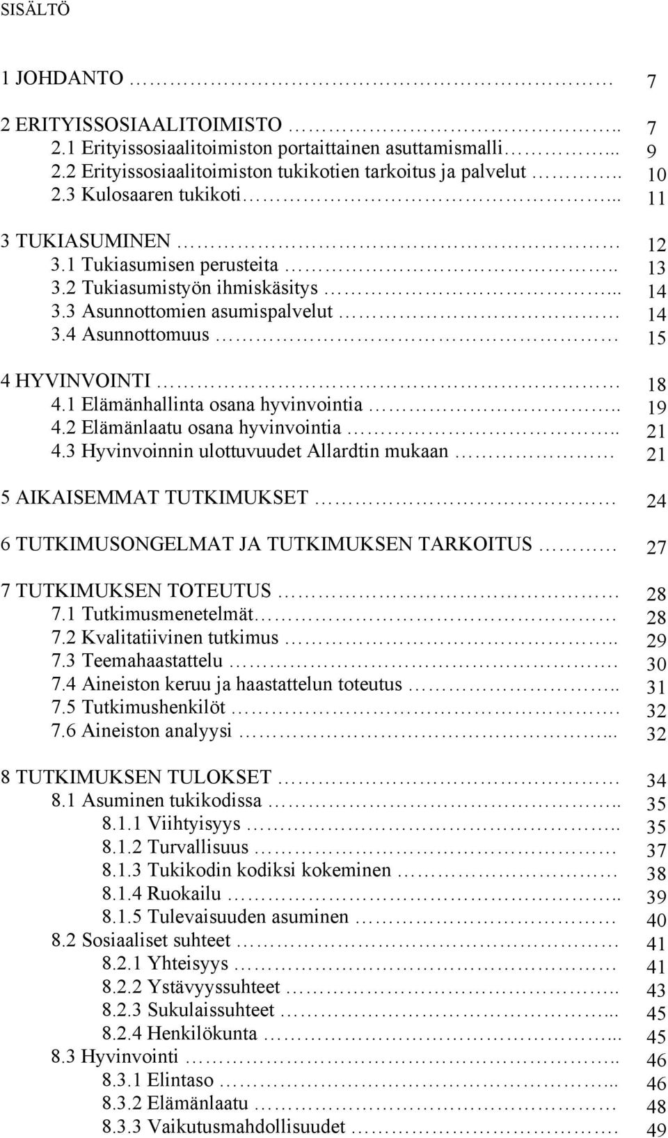 . 4.3 Hyvinvoinnin ulottuvuudet Allardtin mukaan 5 AIKAISEMMAT TUTKIMUKSET 6 TUTKIMUSONGELMAT JA TUTKIMUKSEN TARKOITUS 7 TUTKIMUKSEN TOTEUTUS 7.1 Tutkimusmenetelmät 7.2 Kvalitatiivinen tutkimus.. 7.3 Teemahaastattelu.