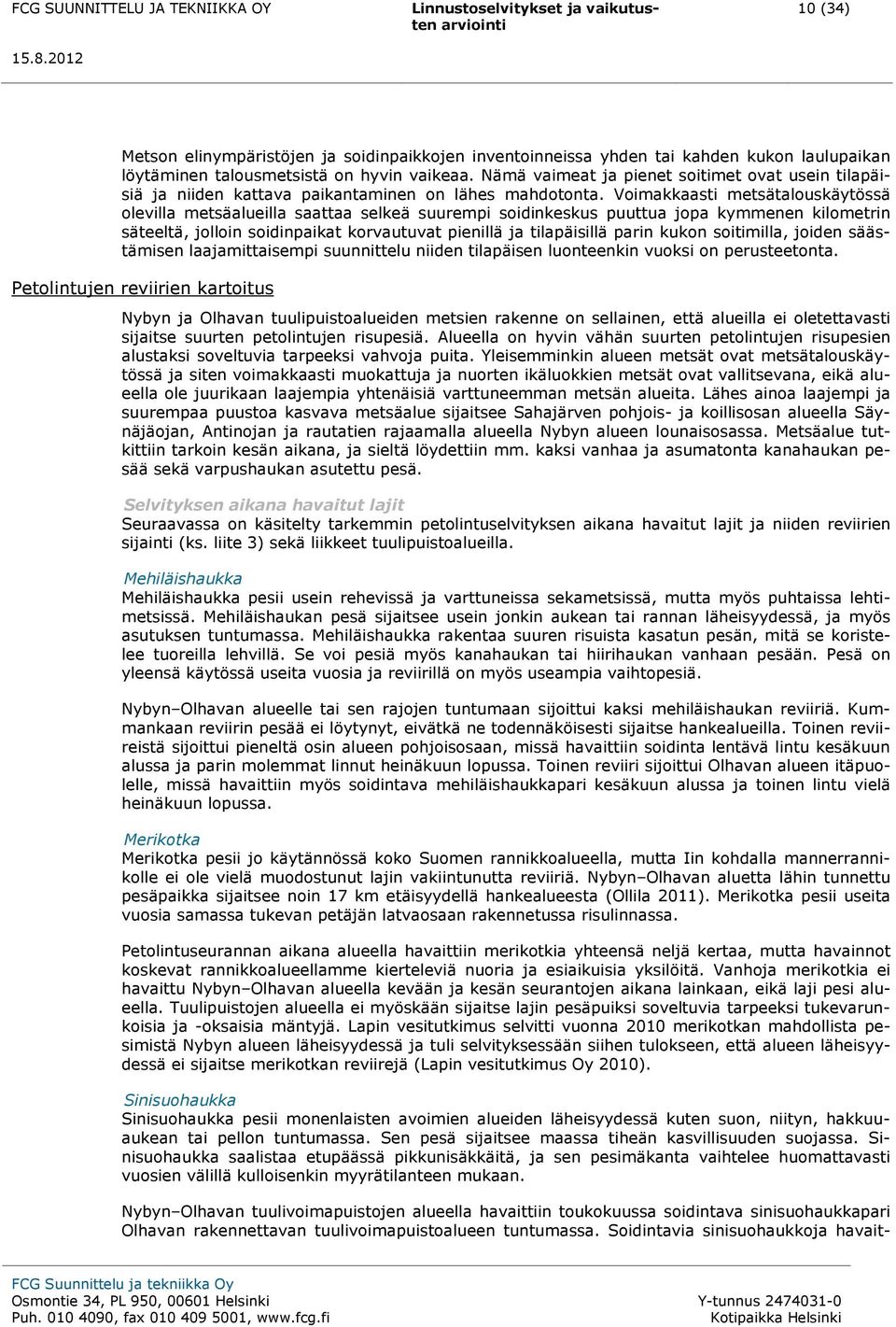 Voimakkaasti metsätalouskäytössä olevilla metsäalueilla saattaa selkeä suurempi soidinkeskus puuttua jopa kymmenen kilometrin säteeltä, jolloin soidinpaikat korvautuvat pienillä ja tilapäisillä parin