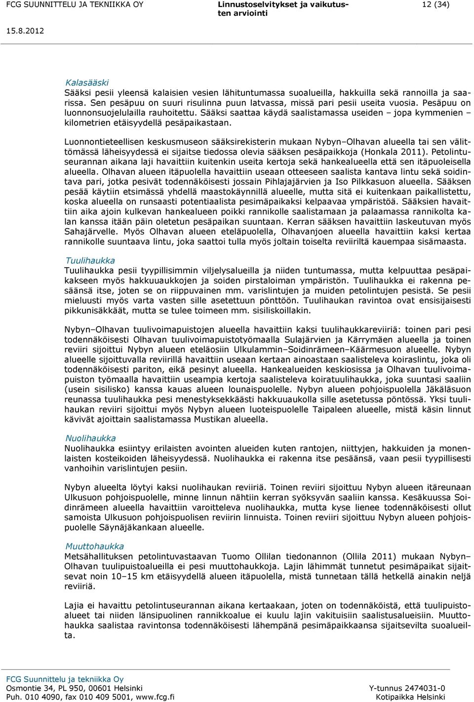 Luonnontieteellisen keskusmuseon sääksirekisterin mukaan Nybyn Olhavan alueella tai sen välittömässä läheisyydessä ei sijaitse tiedossa olevia sääksen pesäpaikkoja (Honkala 2011).