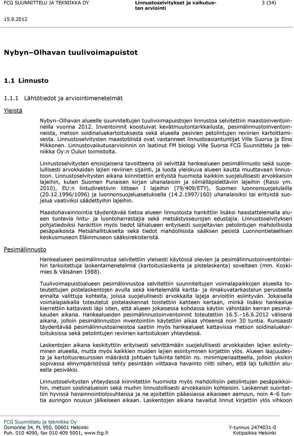 Inventoinnit koostuivat kevätmuutontarkkailusta, pesimälinnustoinventoinneista, metson soidinaluekartoituksesta sekä alueella pesivien petolintujen reviirien kartoittamisesta.