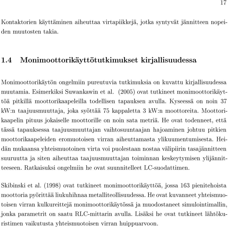 (2005) ovat tutkineet monimoottorikäyttöä pitkillä moottorikaapeleilla todellisen tapauksen avulla. Kyseessä on noin 37 kw:n taajuusmuuttaja, joka syöttää 75 kappaletta 3 kw:n moottoreita.