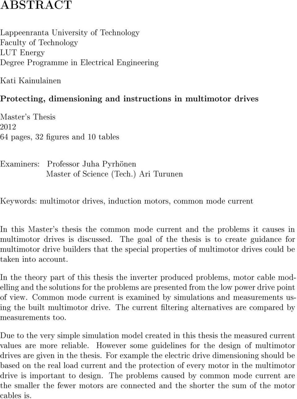 ) Ari Turunen Keywords: multimotor drives, induction motors, common mode current In this Master's thesis the common mode current and the problems it causes in multimotor drives is discussed.