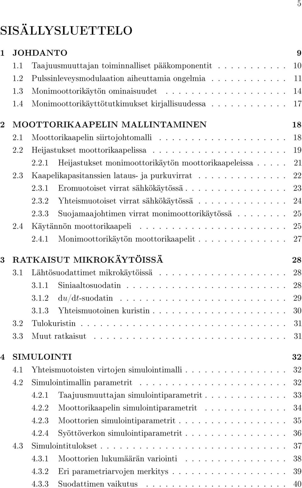 .................... 19 2.2.1 Heijastukset monimoottorikäytön moottorikaapeleissa..... 21 2.3 Kaapelikapasitanssien lataus- ja purkuvirrat.............. 22 2.3.1 Eromuotoiset virrat sähkökäytössä.