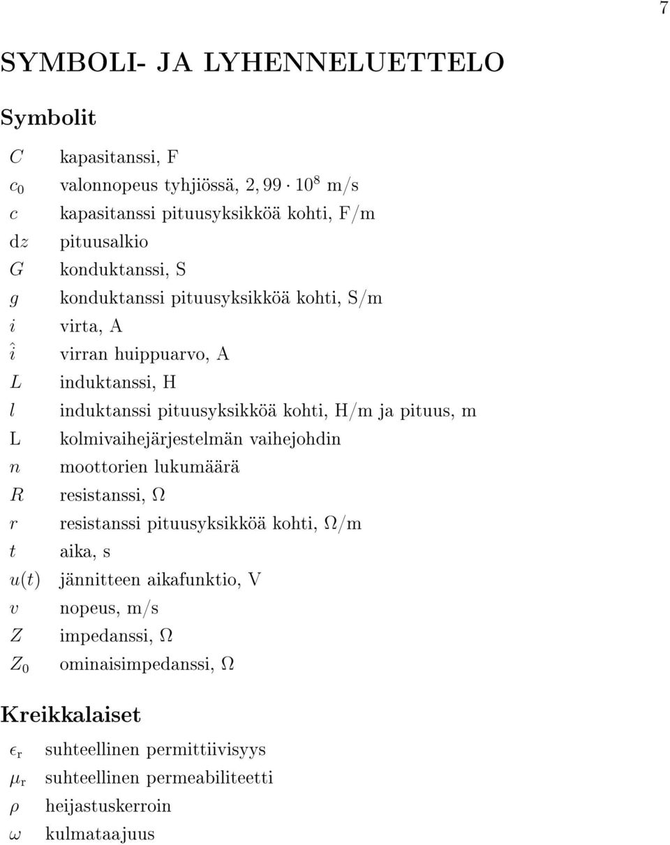 pituusyksikköä kohti, H/m ja pituus, m kolmivaihejärjestelmän vaihejohdin moottorien lukumäärä resistanssi, Ω resistanssi pituusyksikköä kohti, Ω/m aika, s