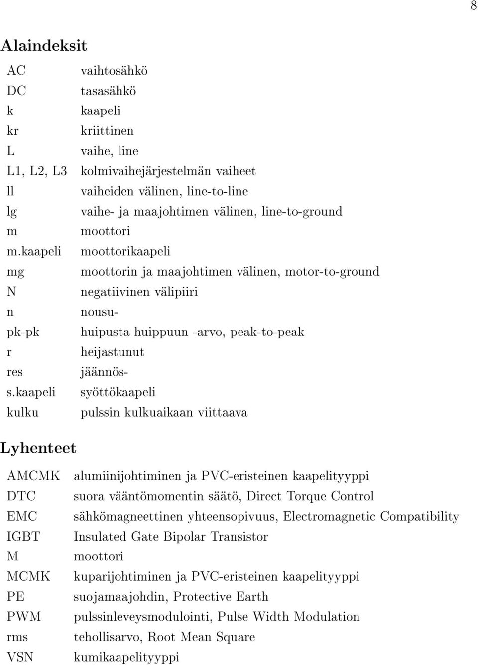 kaapeli moottorikaapeli mg moottorin ja maajohtimen välinen, motor-to-ground N negatiivinen välipiiri n nousupk-pk huipusta huippuun -arvo, peak-to-peak r heijastunut res jäännöss.