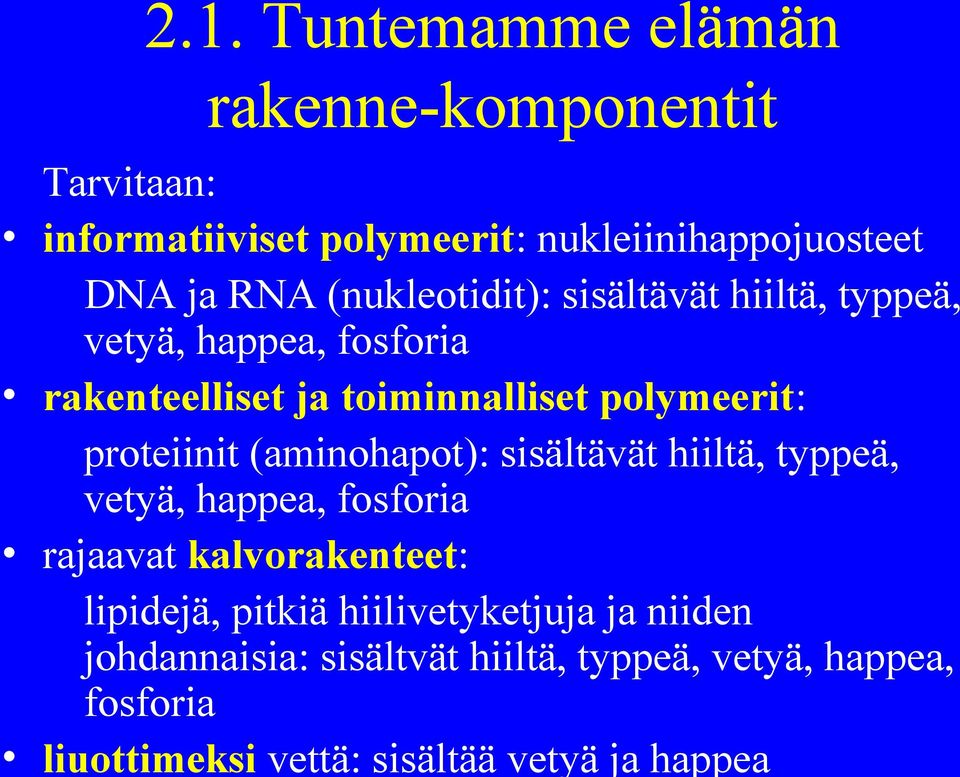 proteiinit (aminohapot): sisältävät hiiltä, typpeä, vetyä, happea, fosforia rajaavat kalvorakenteet: lipidejä, pitkiä