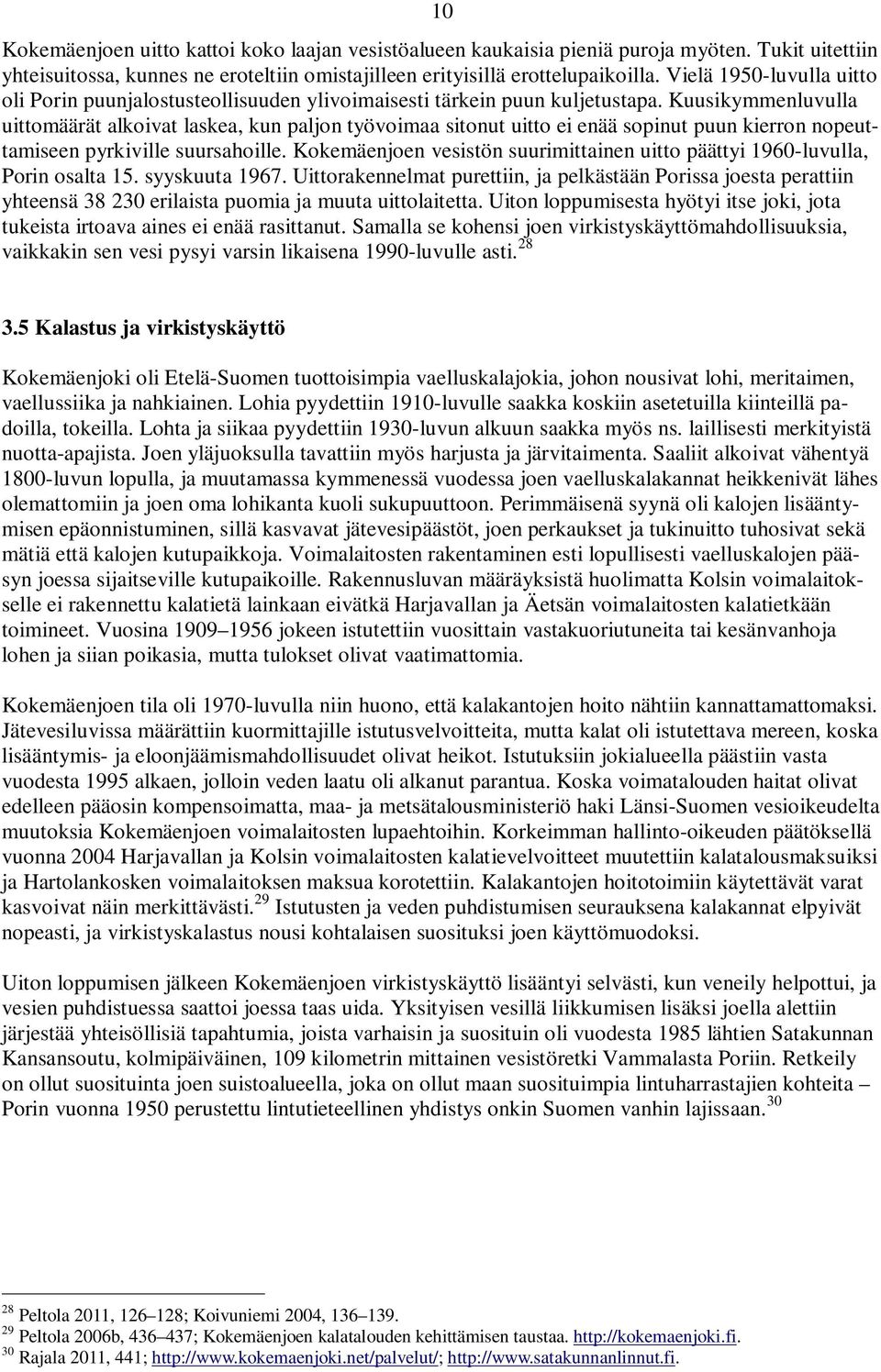 Kuusikymmenluvulla uittomäärät alkoivat laskea, kun paljon työvoimaa sitonut uitto ei enää sopinut puun kierron nopeuttamiseen pyrkiville suursahoille.