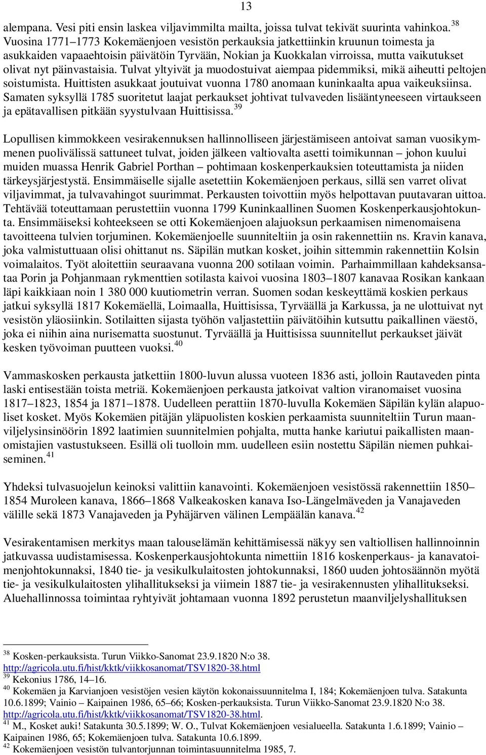 päinvastaisia. Tulvat yltyivät ja muodostuivat aiempaa pidemmiksi, mikä aiheutti peltojen soistumista. Huittisten asukkaat joutuivat vuonna 1780 anomaan kuninkaalta apua vaikeuksiinsa.