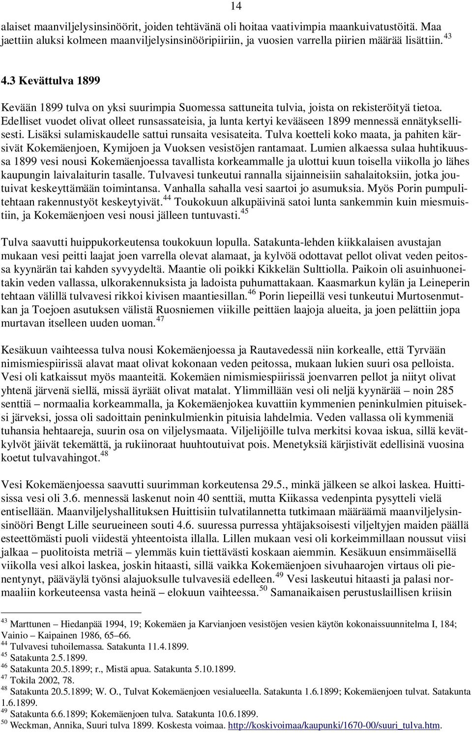 Edelliset vuodet olivat olleet runsassateisia, ja lunta kertyi kevääseen 1899 mennessä ennätyksellisesti. Lisäksi sulamiskaudelle sattui runsaita vesisateita.