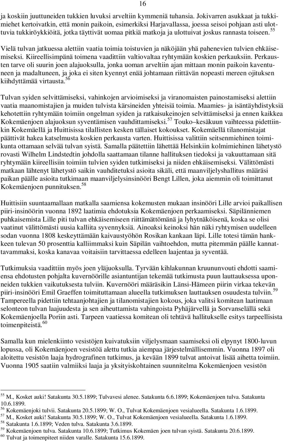ulottuivat joskus rannasta toiseen. 55 Vielä tulvan jatkuessa alettiin vaatia toimia toistuvien ja näköjään yhä pahenevien tulvien ehkäisemiseksi.
