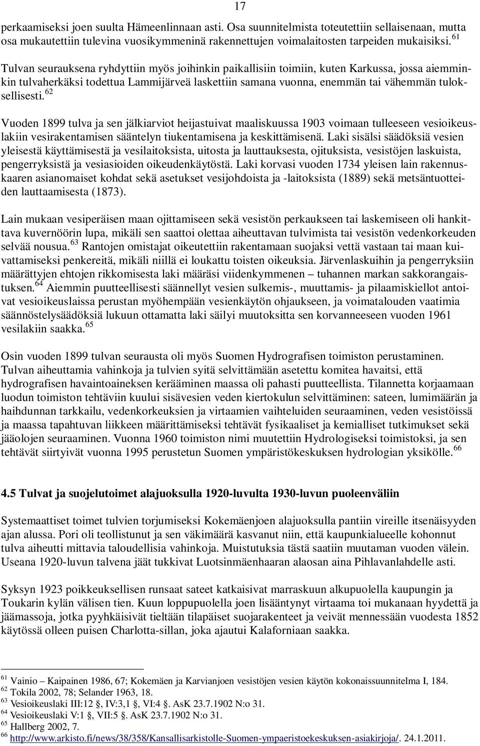 tuloksellisesti. 62 Vuoden 1899 tulva ja sen jälkiarviot heijastuivat maaliskuussa 1903 voimaan tulleeseen vesioikeuslakiin vesirakentamisen sääntelyn tiukentamisena ja keskittämisenä.