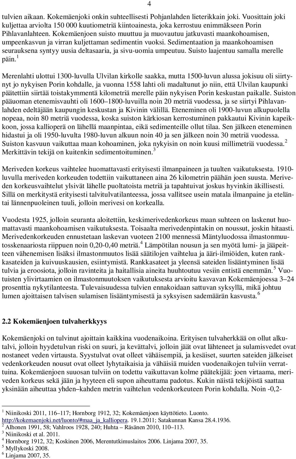 Kokemäenjoen suisto muuttuu ja muovautuu jatkuvasti maankohoamisen, umpeenkasvun ja virran kuljettaman sedimentin vuoksi.