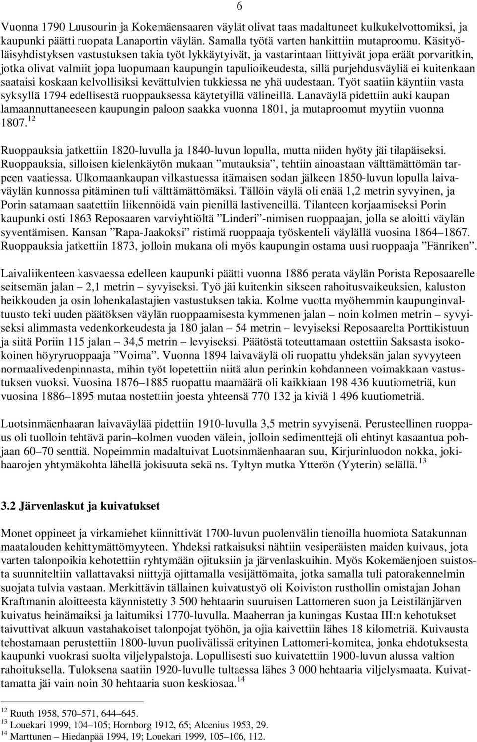 ei kuitenkaan saataisi koskaan kelvollisiksi kevättulvien tukkiessa ne yhä uudestaan. Työt saatiin käyntiin vasta syksyllä 1794 edellisestä ruoppauksessa käytetyillä välineillä.