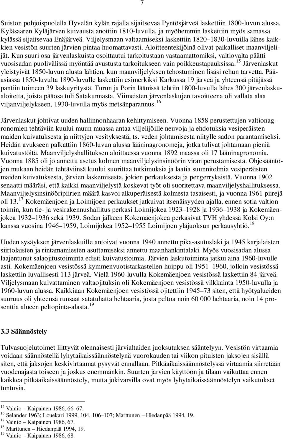 Viljelysmaan valtaamiseksi laskettiin 1820 1830-luvuilla lähes kaikkien vesistön suurten järvien pintaa huomattavasti. Aloitteentekijöinä olivat paikalliset maanviljelijät.