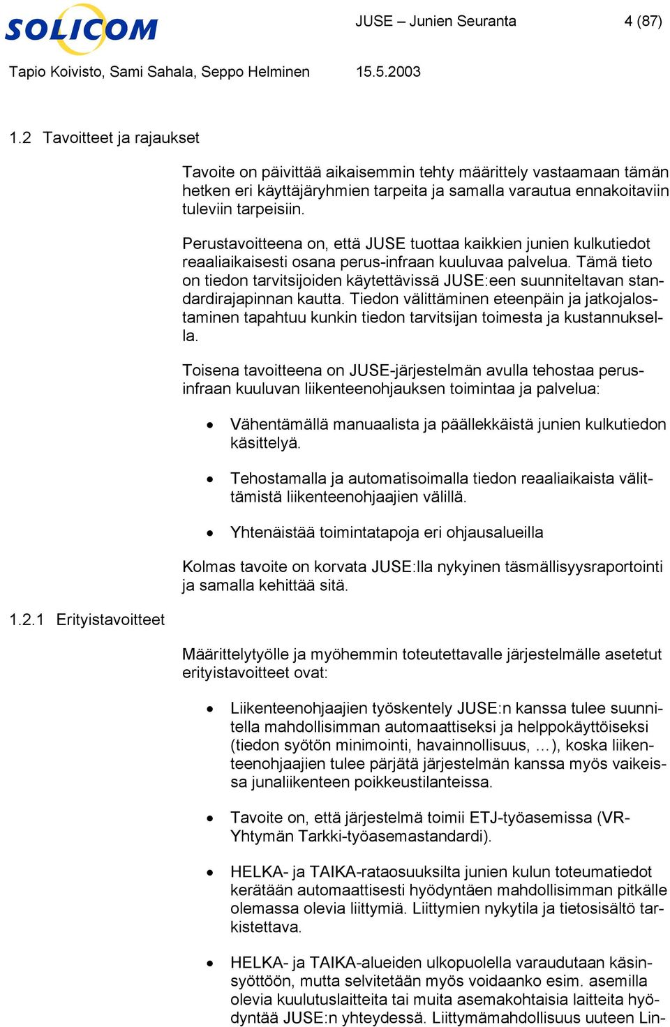 käytettävissä JUSE:een suunniteltavan standardirajapinnan kautta Tiedon välittäminen eteenpäin ja jatkojalostaminen tapahtuu kunkin tiedon tarvitsijan toimesta ja kustannuksella Toisena tavoitteena