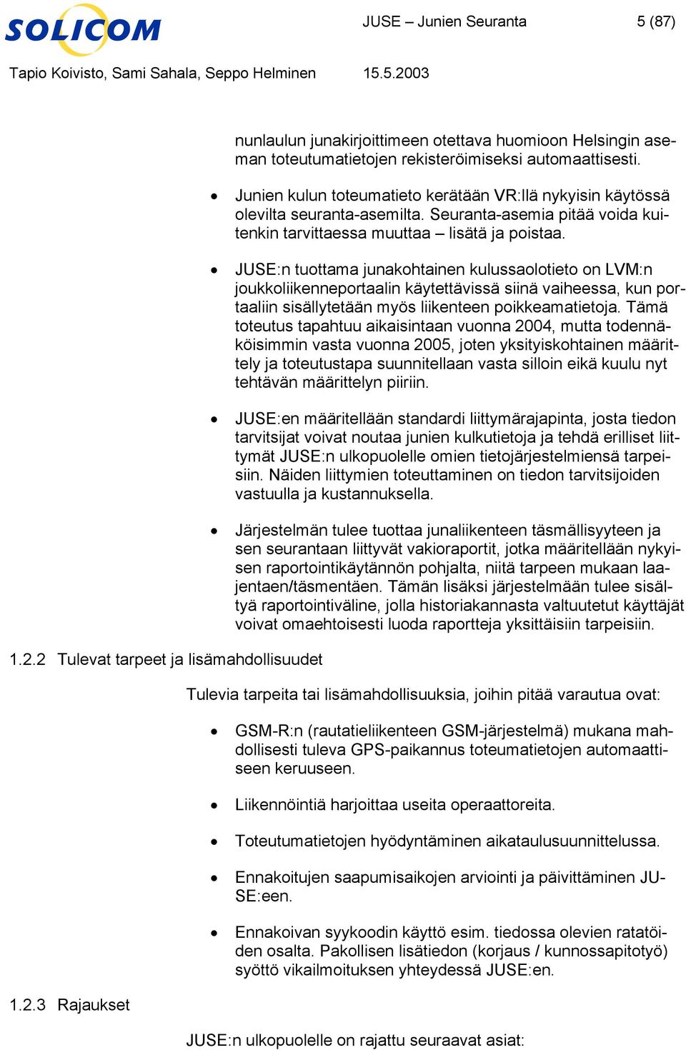 kulussaolotieto on LVM:n joukkoliikenneportaalin käytettävissä siinä vaiheessa, kun portaaliin sisällytetään myös liikenteen poikkeamatietoja Tämä toteutus tapahtuu aikaisintaan vuonna 2004, mutta