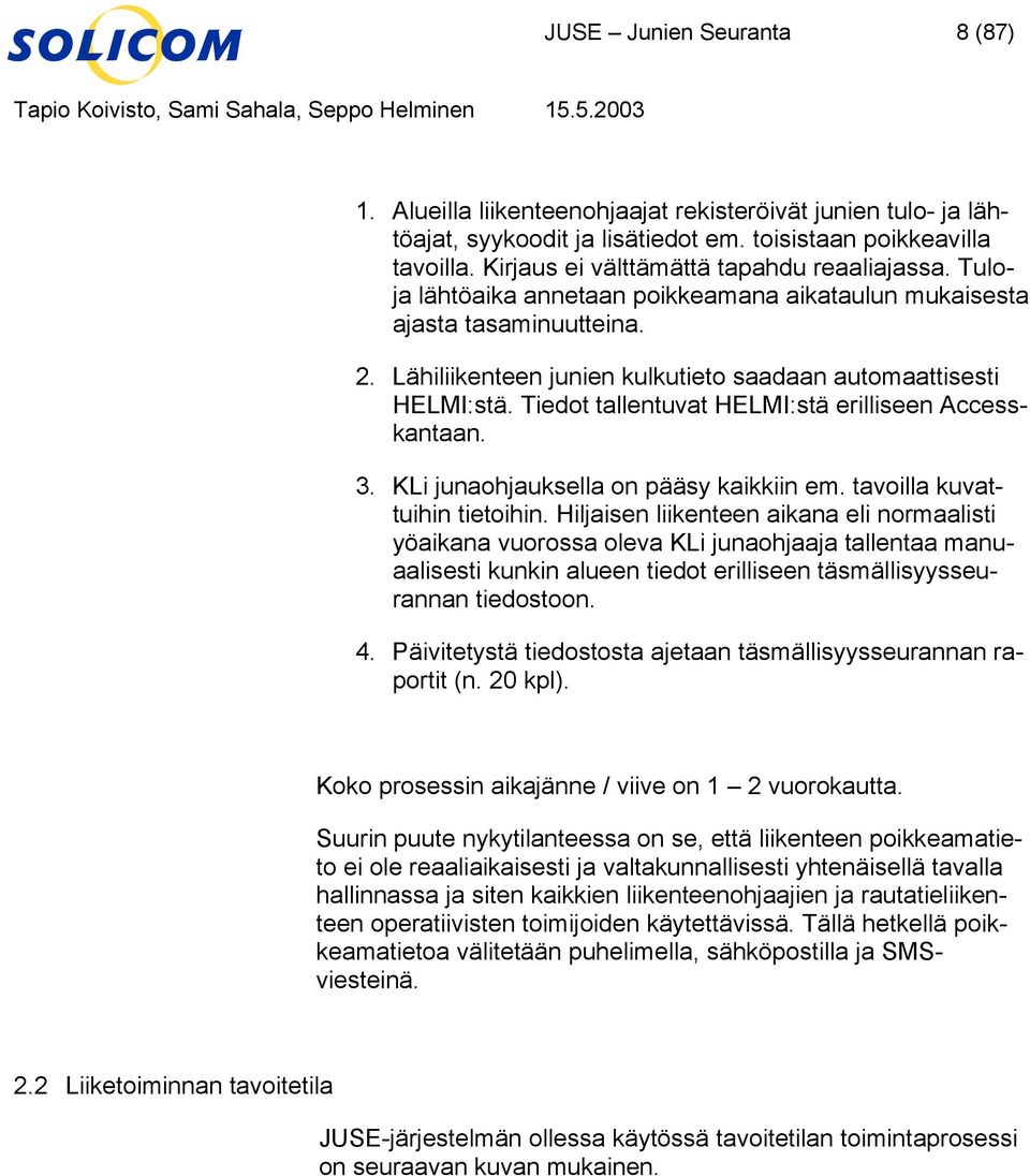 erilliseen Accesskantaan 3 KLi junaohjauksella on pääsy kaikkiin em tavoilla kuvattuihin tietoihin Hiljaisen liikenteen aikana eli normaalisti yöaikana vuorossa oleva KLi junaohjaaja tallentaa