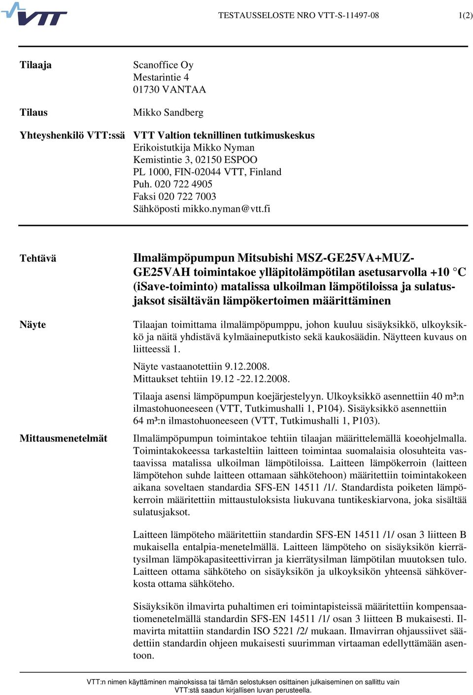 fi Tehtävä Näyte Mittausmenetelmät Ilmalämpöpumpun Mitsubishi MSZ-GE25VA+MUZ- GE25VAH toimintakoe ylläpitolämpötilan asetusarvolla +1 C (isave-toiminto) matalissa ulkoilman lämpötiloissa ja