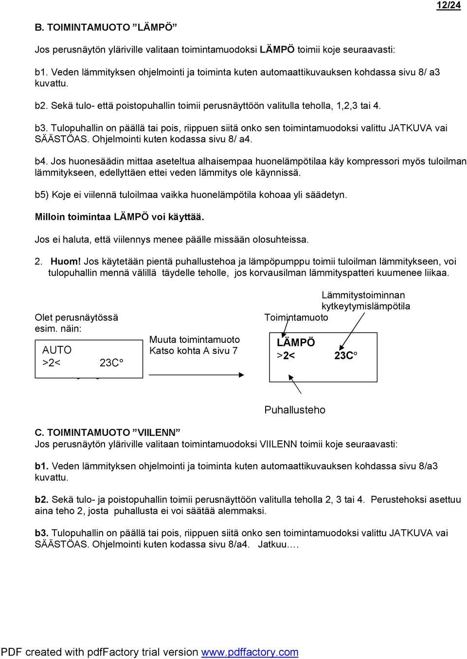 Tulopuhallin on päällä tai pois, riippuen siitä onko sen toimintamuodoksi valittu JATKUVA vai SÄÄSTÖAS. Ohjelmointi kuten kodassa sivu 8/ a4. b4.