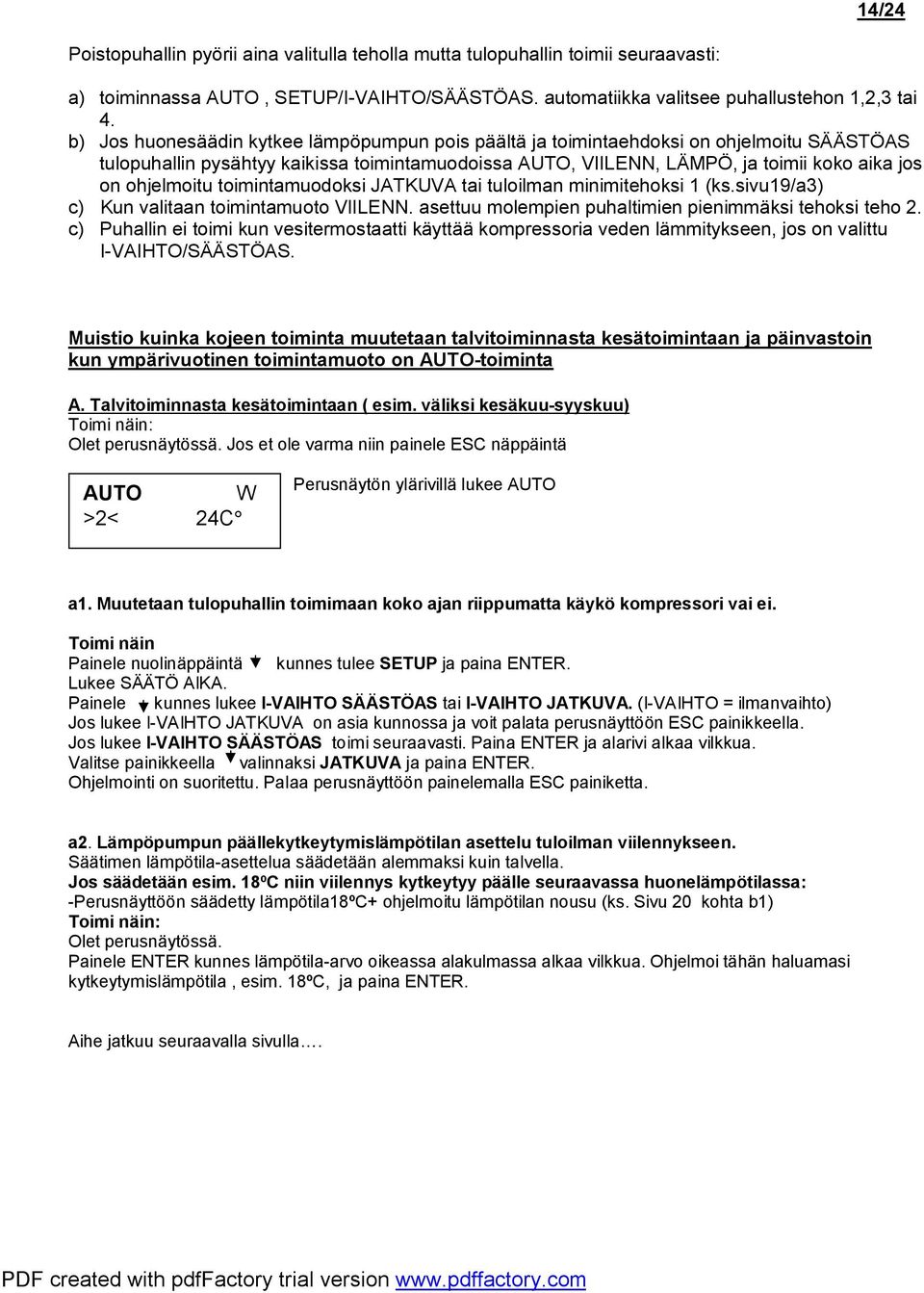 toimintamuodoksi JATKUVA tai tuloilman minimitehoksi 1 (ks.sivu19/a3) c) Kun valitaan toimintamuoto VIILNN. asettuu molempien puhaltimien pienimmäksi tehoksi teho 2.