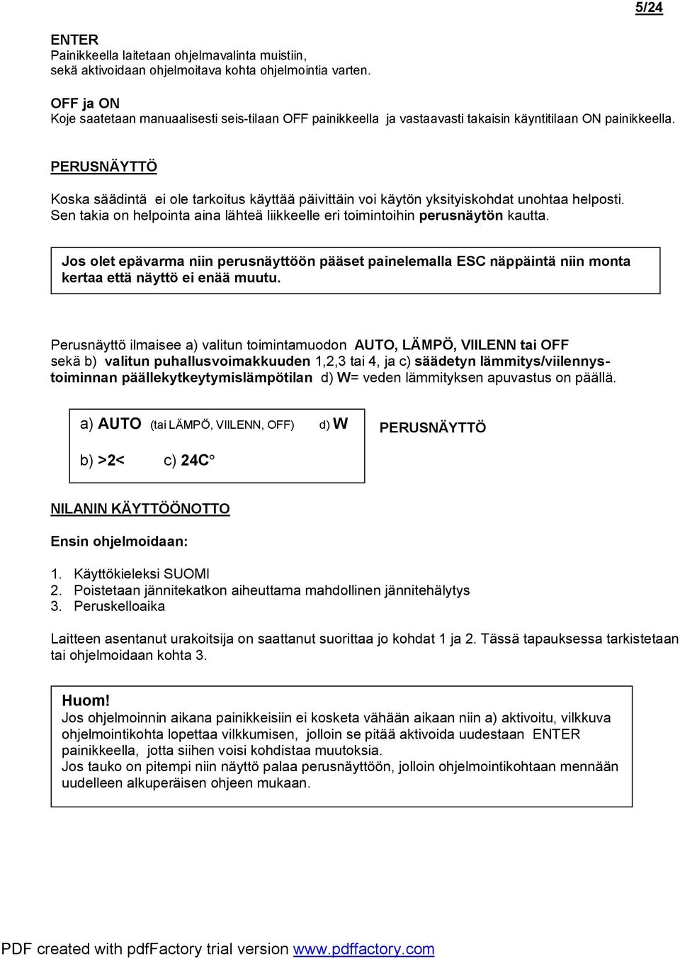 PRUSNÄYTTÖ Koska säädintä ei ole tarkoitus käyttää päivittäin voi käytön yksityiskohdat unohtaa helposti. Sen takia on helpointa aina lähteä liikkeelle eri toimintoihin perusnäytön kautta.