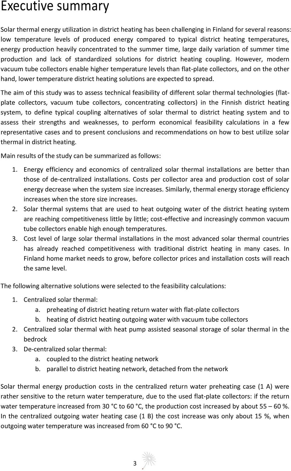 However, modern vacuum tube collectors enable higher temperature levels than flat-plate collectors, and on the other hand, lower temperature district heating solutions are expected to spread.