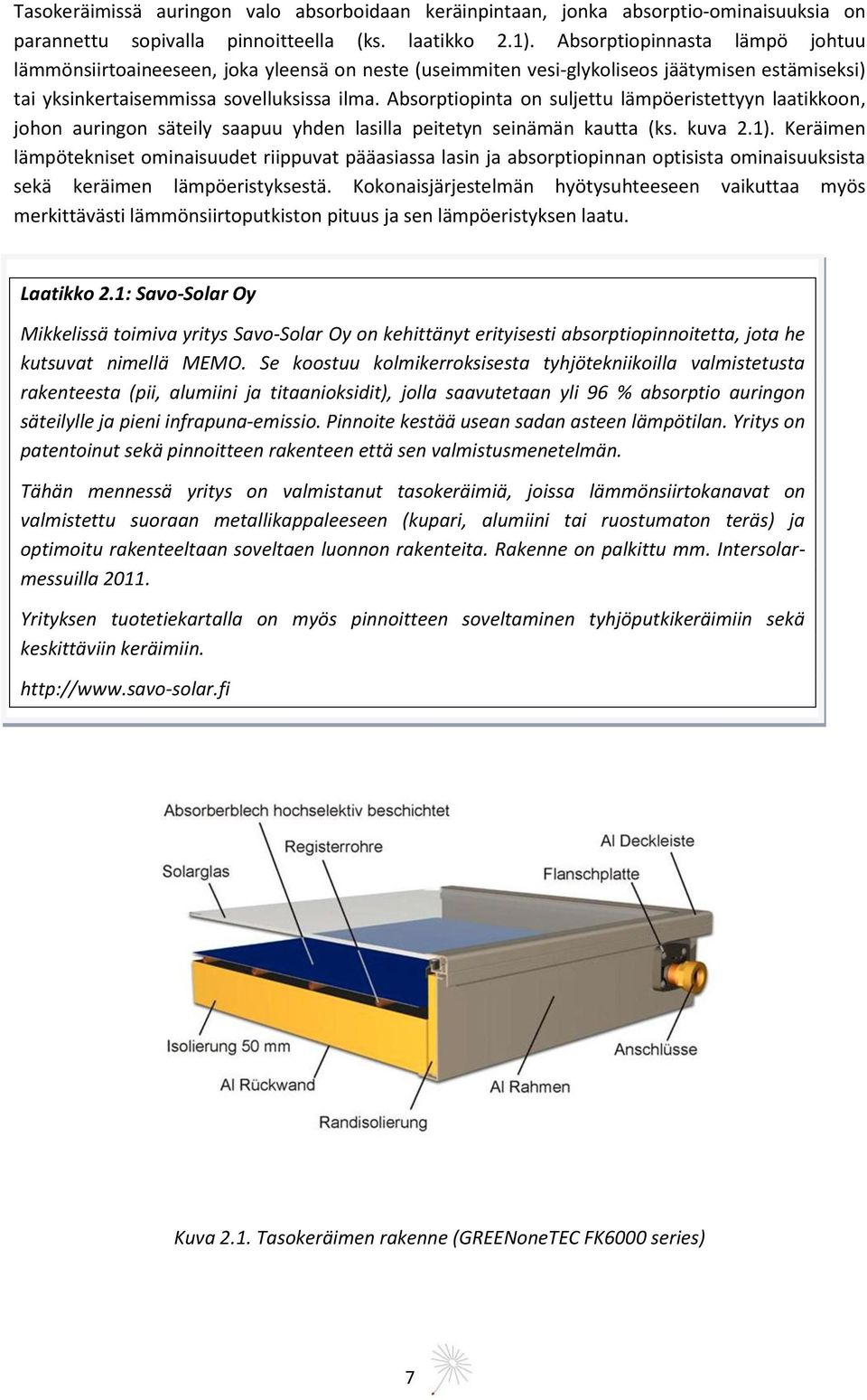 Absorptiopinta on suljettu lämpöeristettyyn laatikkoon, johon auringon säteily saapuu yhden lasilla peitetyn seinämän kautta (ks. kuva 2.1).