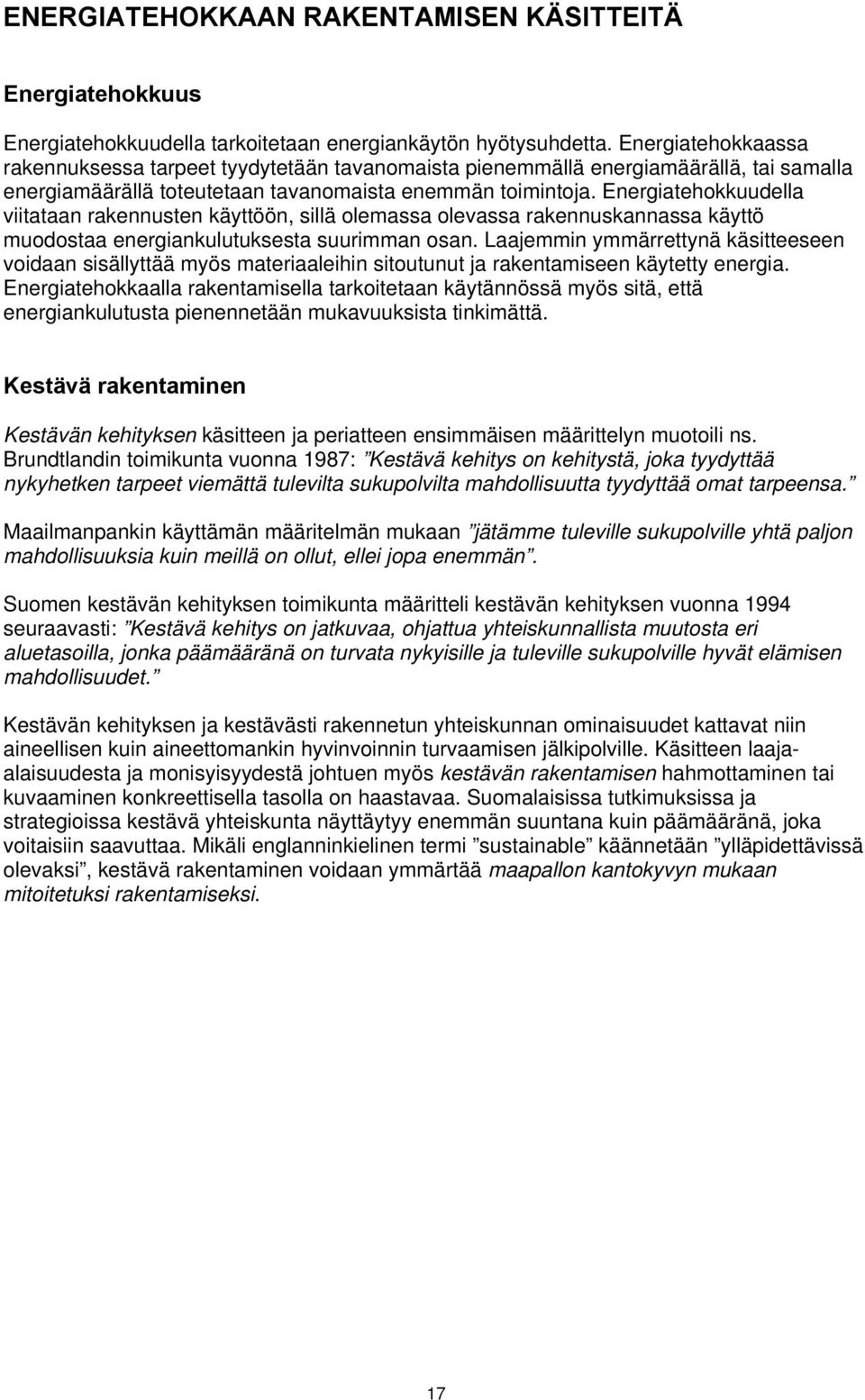 Energiatehokkuudella viitataan rakennusten käyttöön, sillä olemassa olevassa rakennuskannassa käyttö muodostaa energiankulutuksesta suurimman osan.