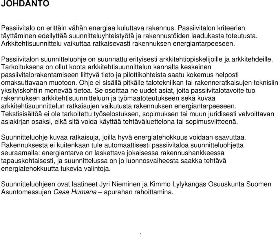 Tarkoituksena on ollut koota arkkitehtisuunnittelun kannalta keskeinen passiivitalorakentamiseen liittyvä tieto ja pilottikohteista saatu kokemus helposti omaksuttavaan muotoon.