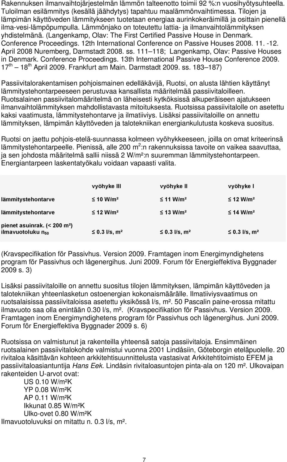 (Langenkamp, Olav: The First Certified Passive House in Denmark. Conference Proceedings. 12th International Conference on Passive Houses 2008. 11. -12. April 2008 Nuremberg, Darmstadt 2008. ss.