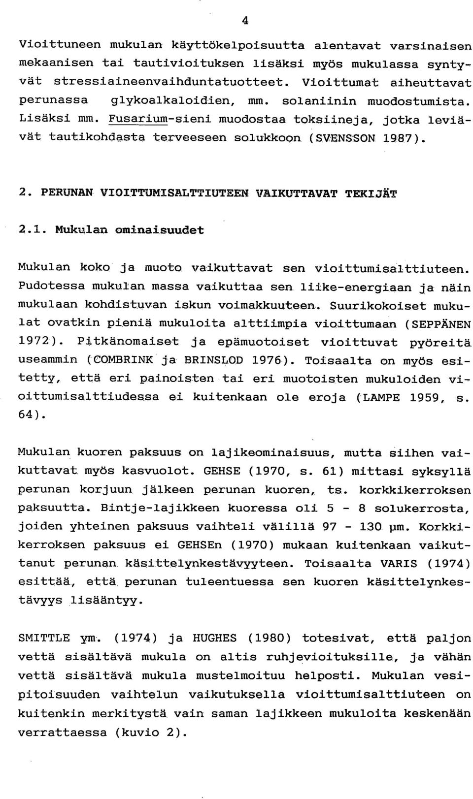 PERUNAN VIOITTUMISALTTIUTEEN VAIKUTTAVAT TEKIJÄT 2.1. Mukulan ominaisuudet Mukulan koko ja muoto vaikuttavat sen vioittumisalttiuteen.
