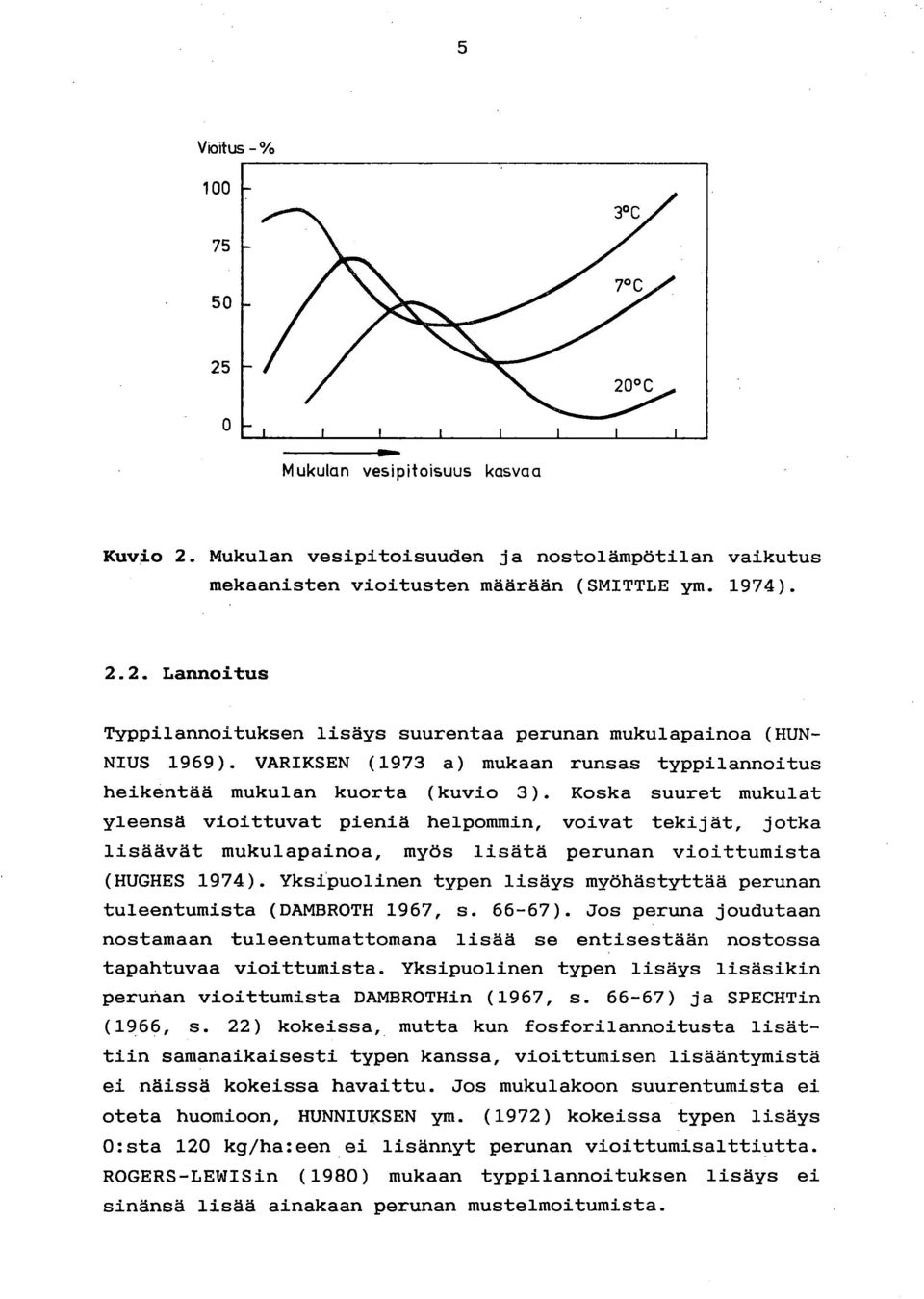 Koska suuret mukulat yleensä vioittuvat pieniä helpommin, voivat tekijät, jotka lisäävät mukulapainoa, myös lisätä perunan vioittumista (HUGHES 1974).