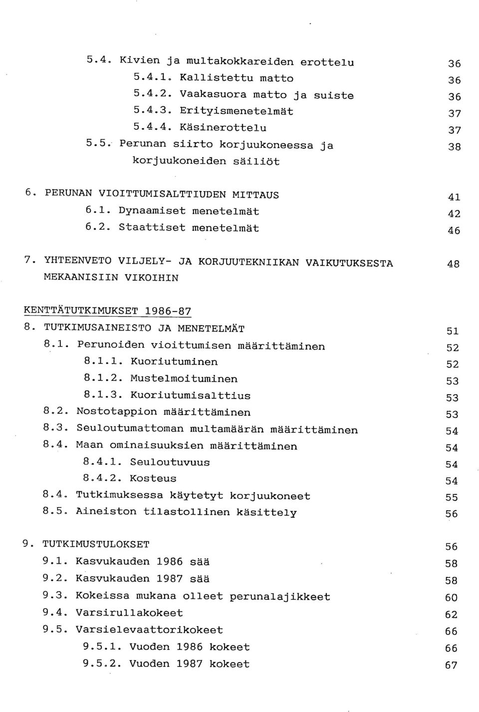 1.1. Kuoriutuminen 52 8.1.2. Mustelmoituminen 53 8.1.3. Kuoriutumisalttius 53 8.2. Nostotappion määrittäminen 53 8.3. Seuloutumattoman multamäärän määrittäminen 54 