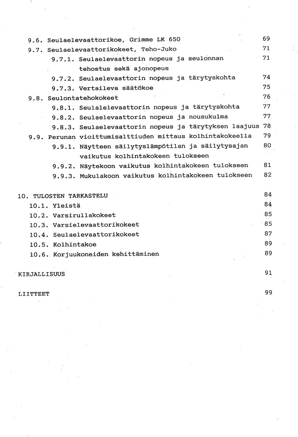 Seulaelevaattorin nopeus ja nousukulma 77 9.8.3. Seulaelevaattorin nopeus ja tärytyksen laajuus 78 9.9. Perunan vioittumisalttiuden mittaus kolhintakokeella 79 9.9.1.