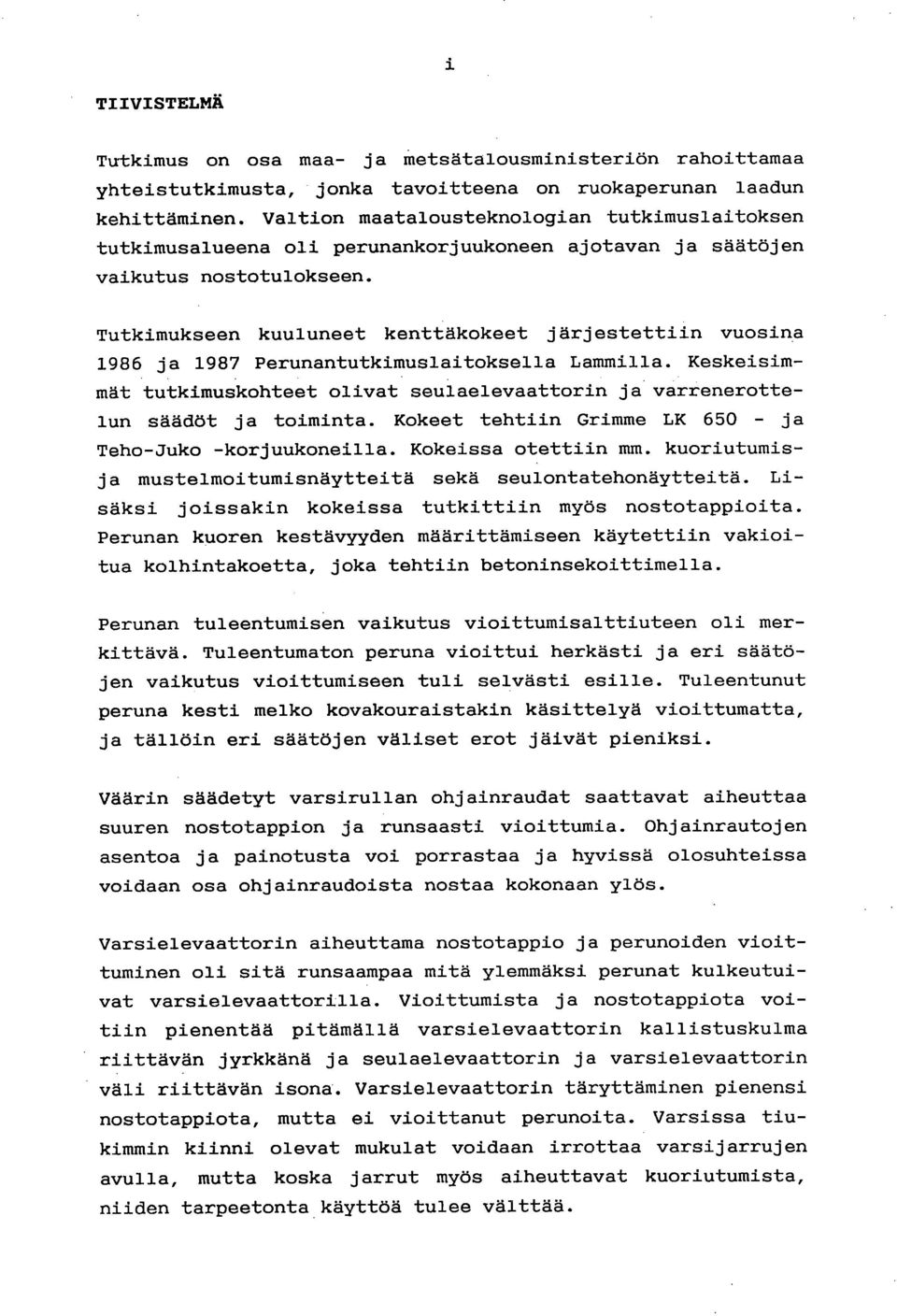 Tutkimukseen kuuluneet kenttäkokeet järjestettiin vuosina 1986 ja 1987 Perunantutkimuslaitoksella Lammilla. Keskeisimmät tutkimuskohteet olivat seulaelevaattorin ja varrenerottelun säädöt ja toiminta.