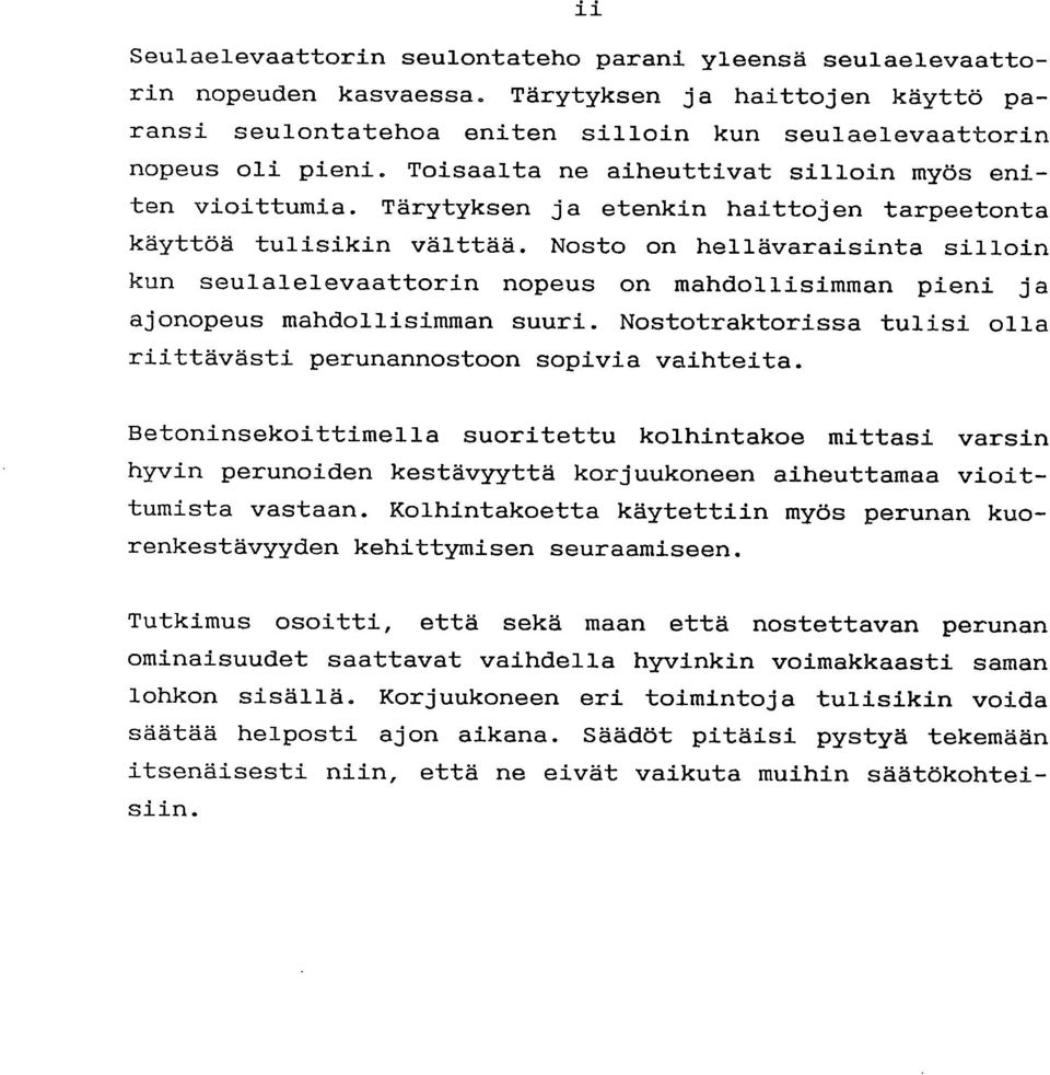 Nosto on hellävaraisinta silloin kun seulalelevaattorin nopeus on mahdollisimman pieni ja ajonopeus mahdollisimman suuri. Nostotraktorissa tulisi olla riittävästi perunannostoon sopivia vaihteita.