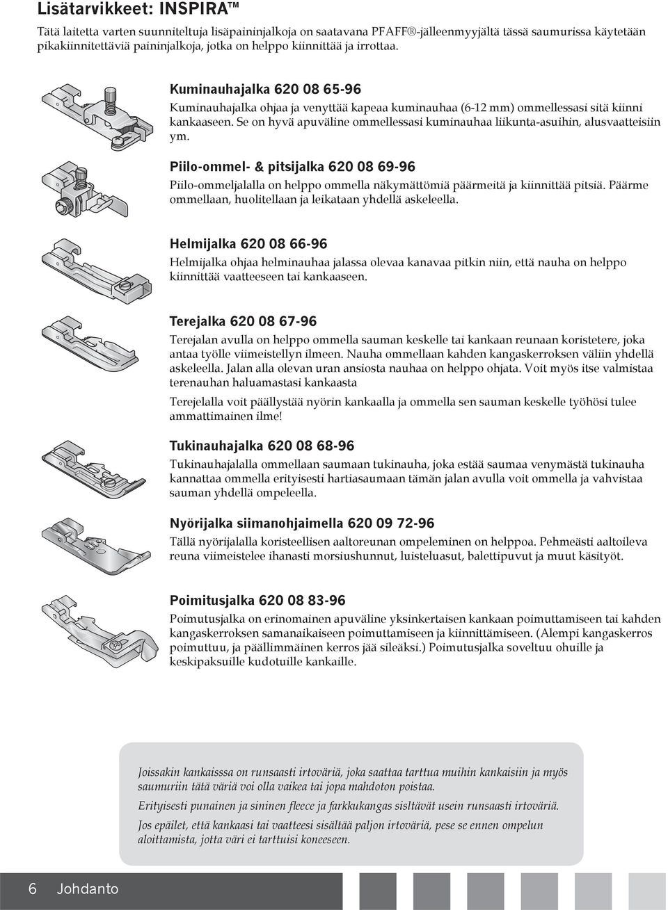 Se on hyvä apuväline ommellessasi kuminauhaa liikunta-asuihin, alusvaatteisiin ym.